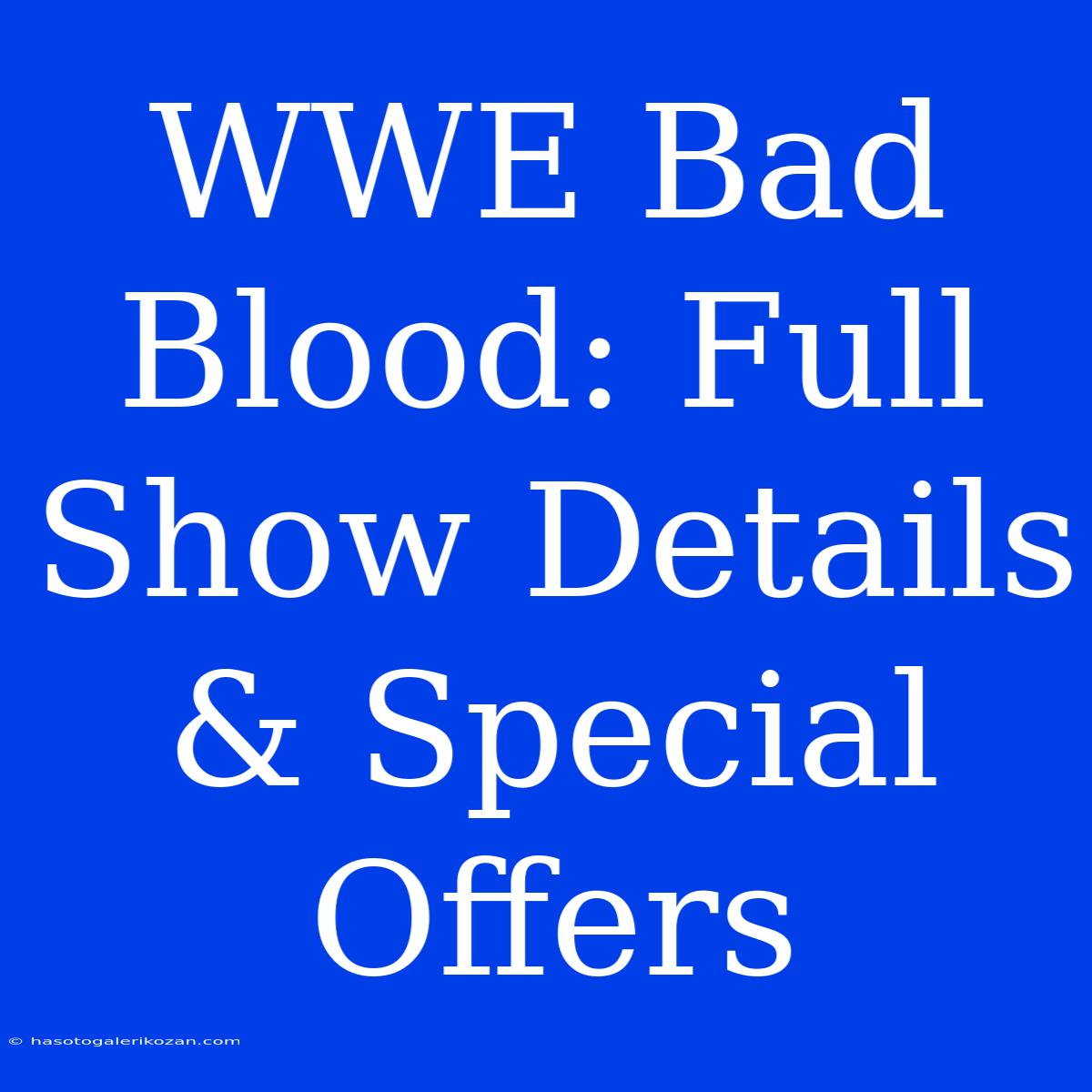 WWE Bad Blood: Full Show Details & Special Offers