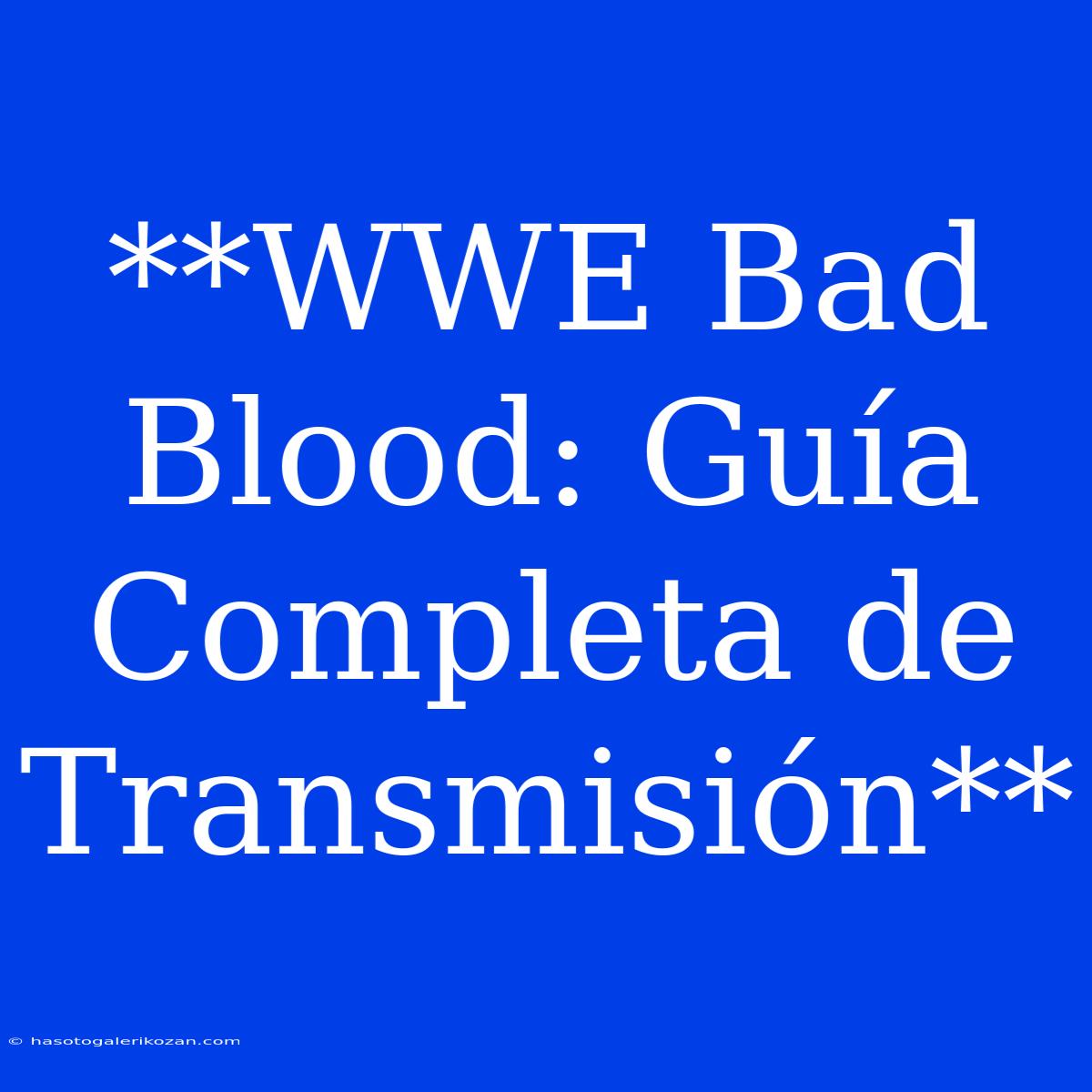 **WWE Bad Blood: Guía Completa De Transmisión**