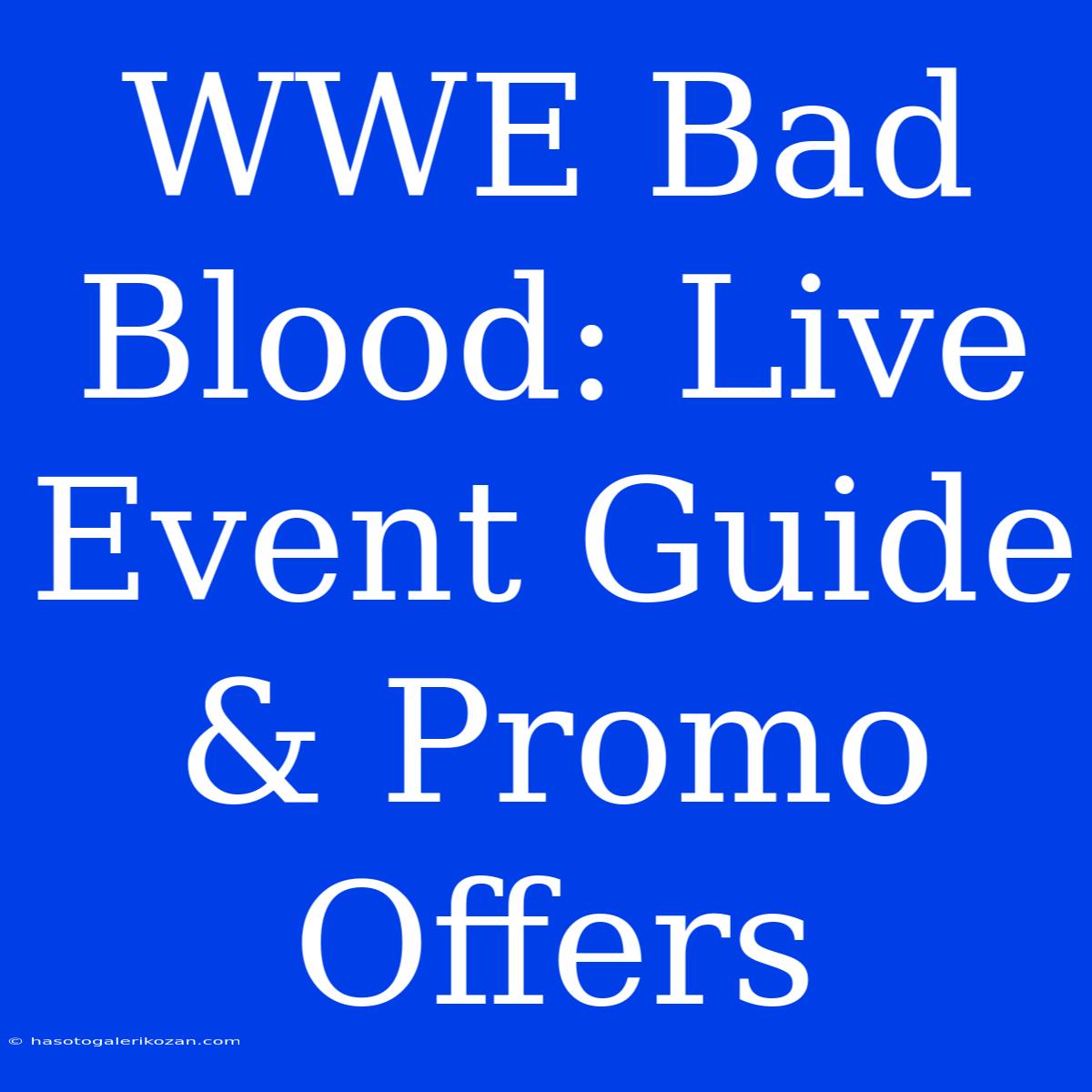 WWE Bad Blood: Live Event Guide & Promo Offers