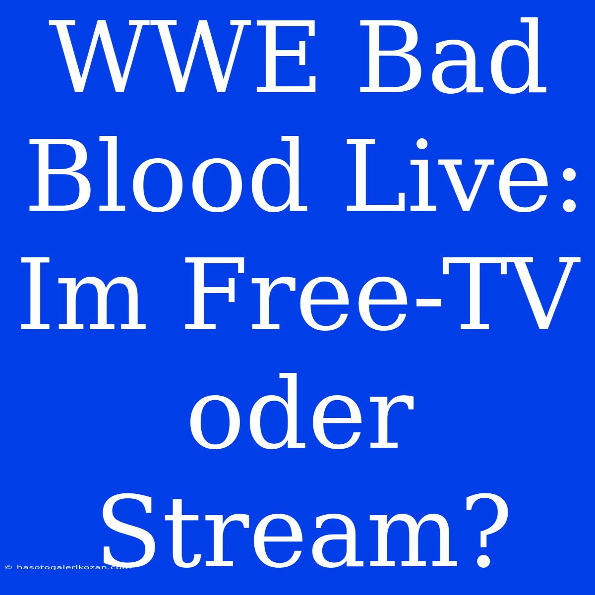 WWE Bad Blood Live: Im Free-TV Oder Stream?