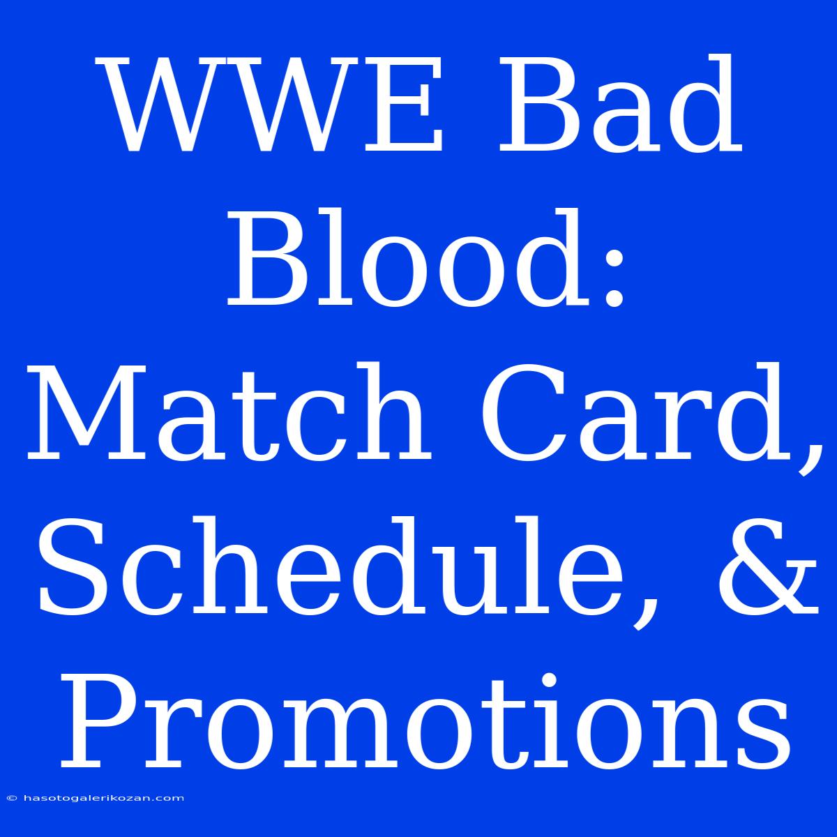 WWE Bad Blood: Match Card, Schedule, & Promotions