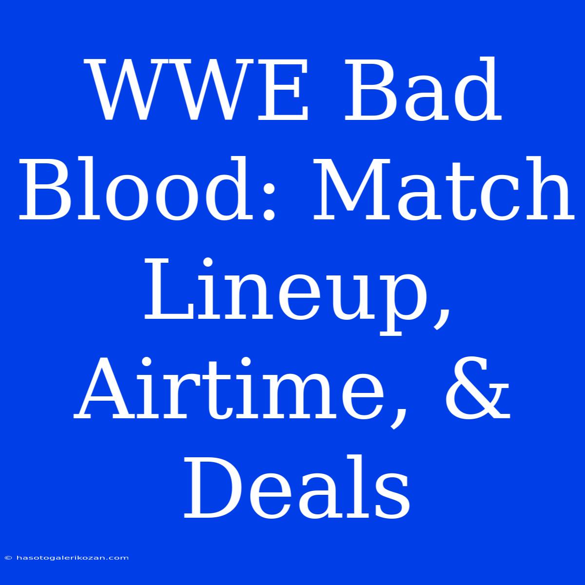 WWE Bad Blood: Match Lineup, Airtime, & Deals