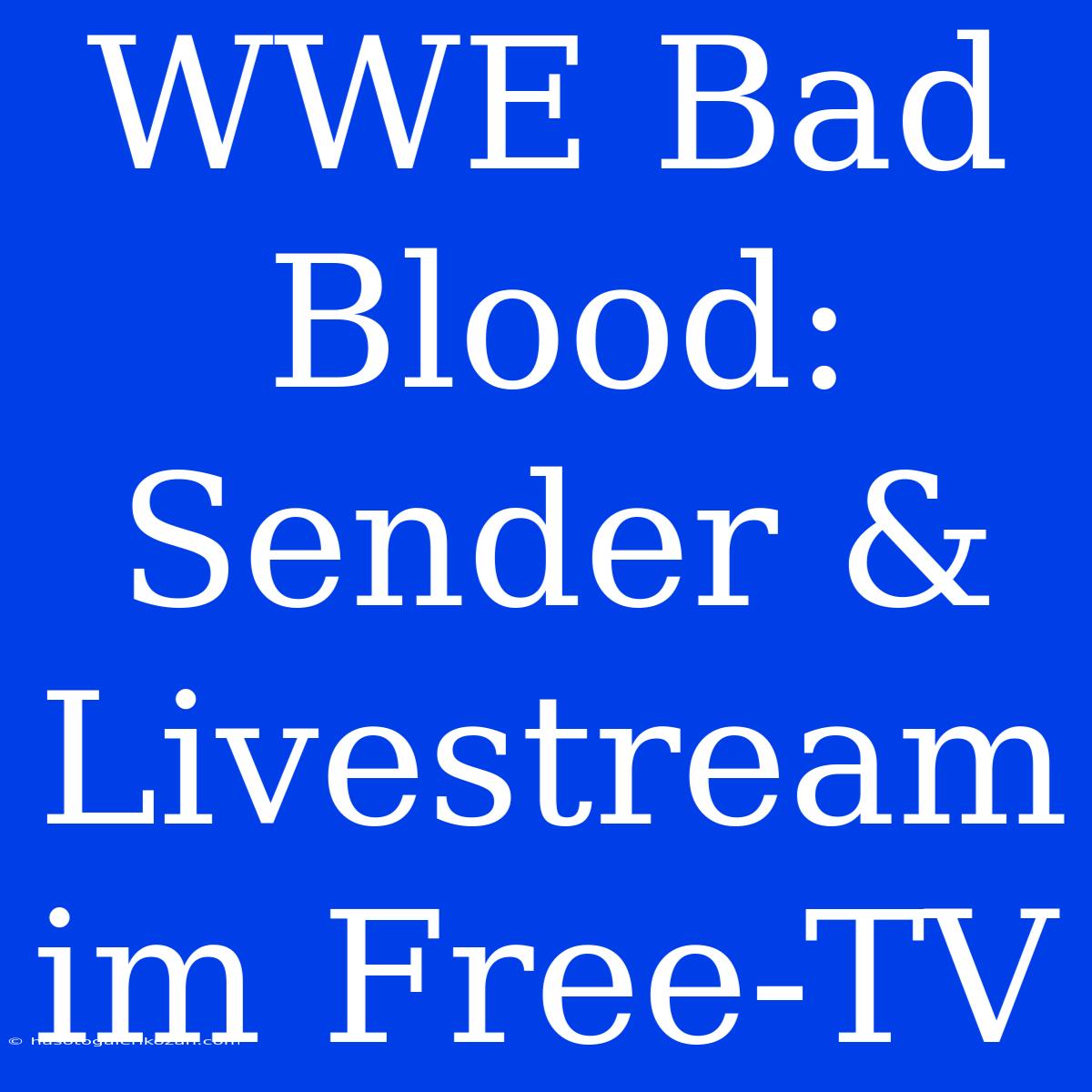 WWE Bad Blood: Sender & Livestream Im Free-TV 