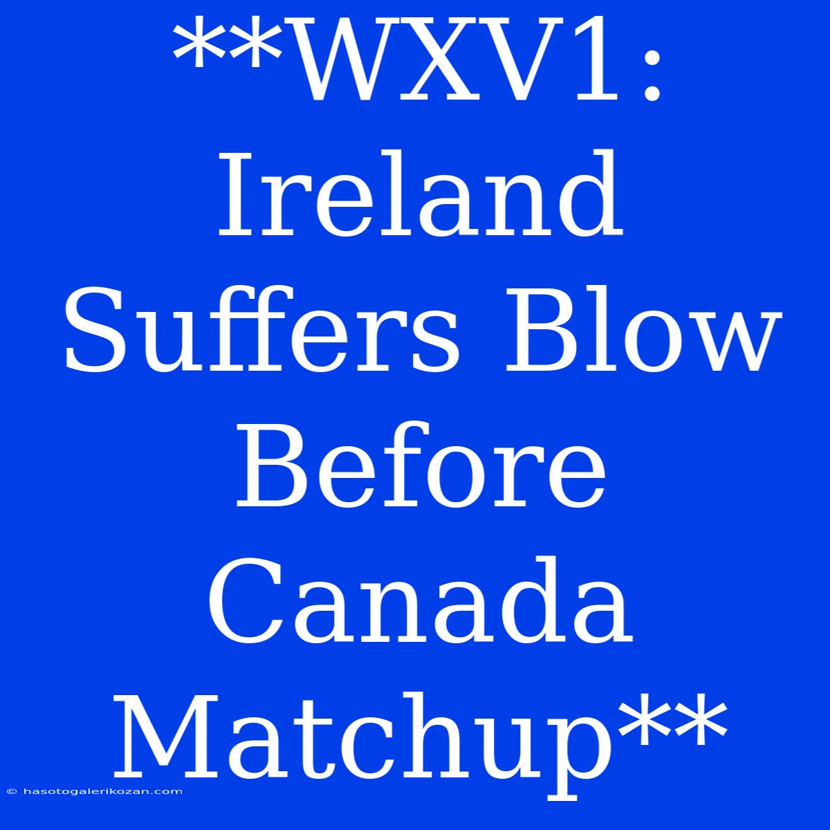 **WXV1: Ireland Suffers Blow Before Canada Matchup**