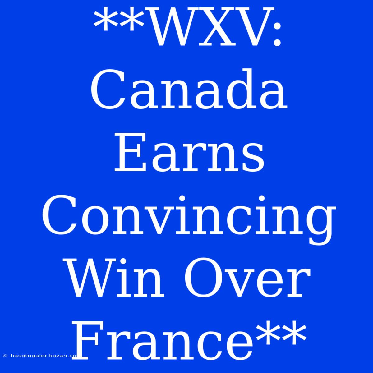 **WXV: Canada Earns Convincing Win Over France**