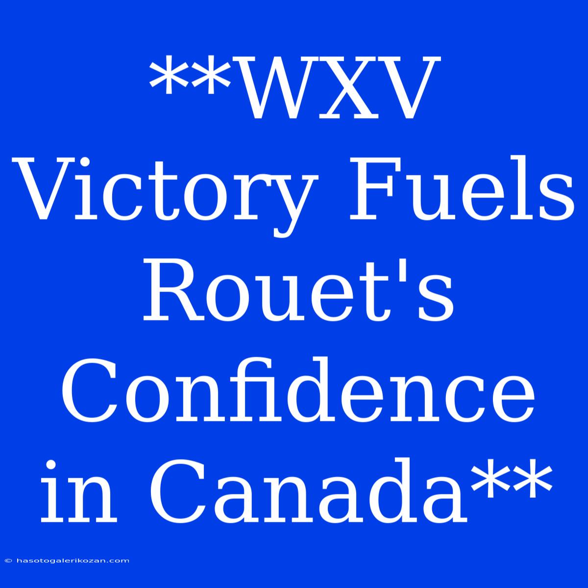 **WXV Victory Fuels Rouet's Confidence In Canada**