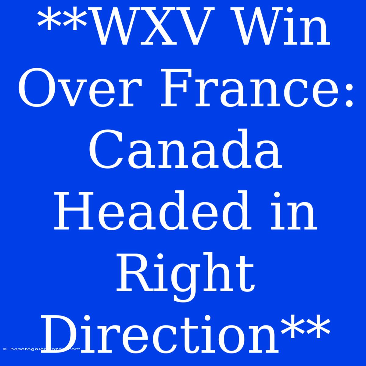 **WXV Win Over France: Canada Headed In Right Direction**