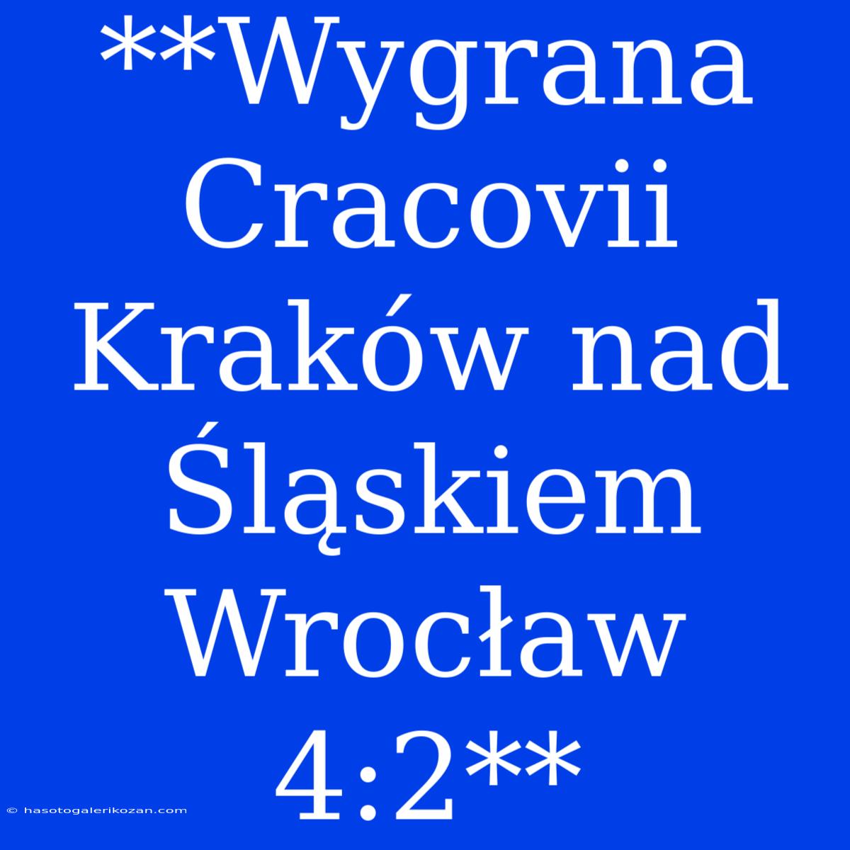 **Wygrana Cracovii Kraków Nad Śląskiem Wrocław 4:2**