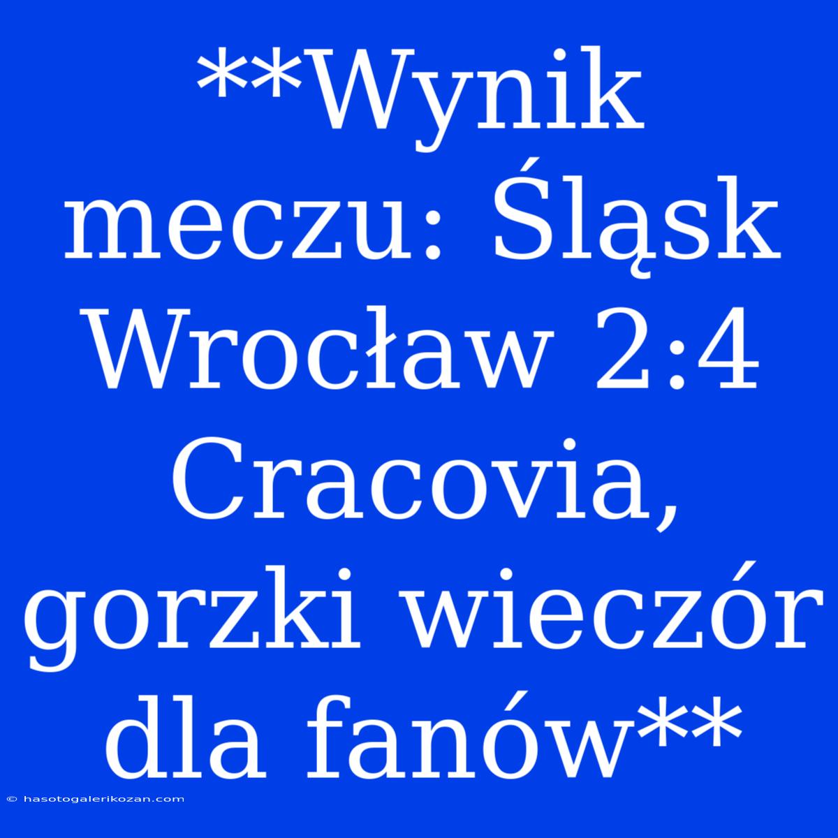 **Wynik Meczu: Śląsk Wrocław 2:4 Cracovia, Gorzki Wieczór Dla Fanów**