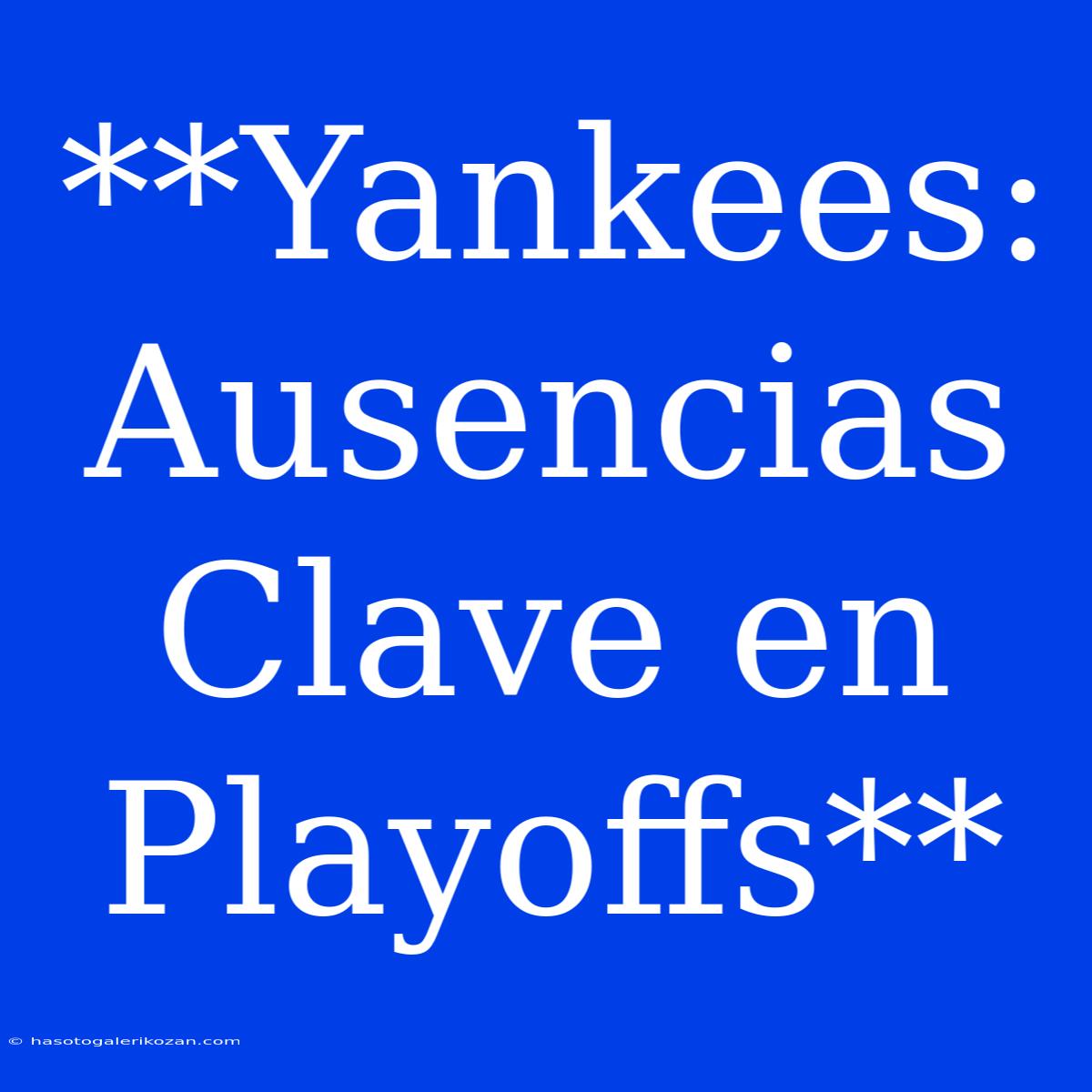 **Yankees: Ausencias Clave En Playoffs**