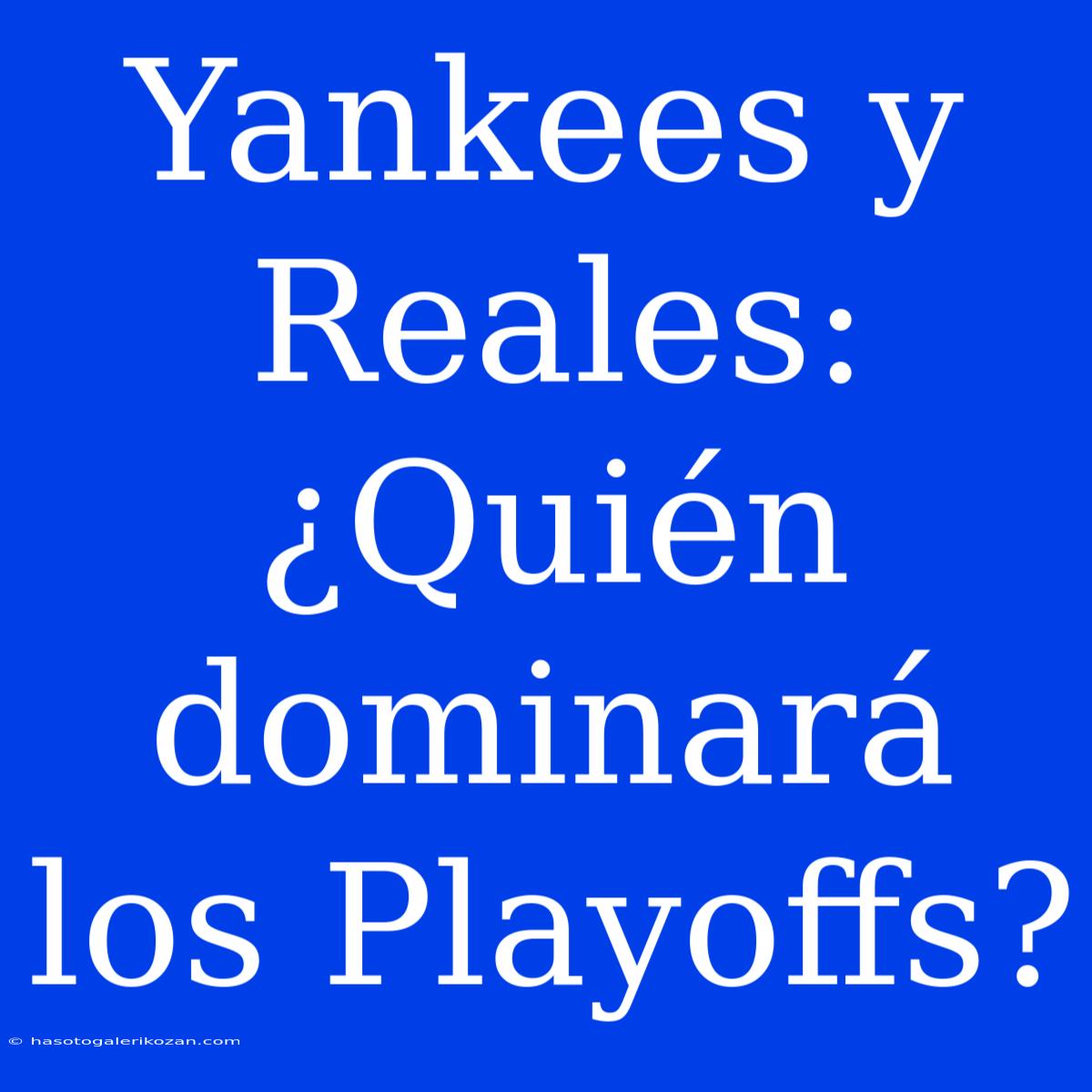 Yankees Y Reales: ¿Quién Dominará Los Playoffs?