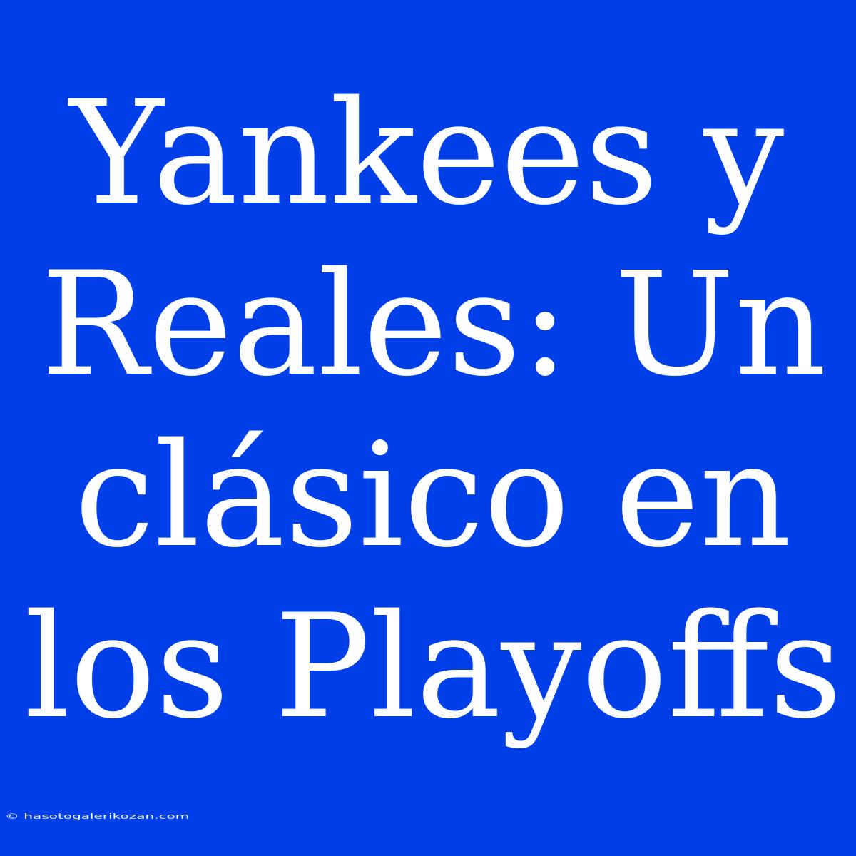 Yankees Y Reales: Un Clásico En Los Playoffs