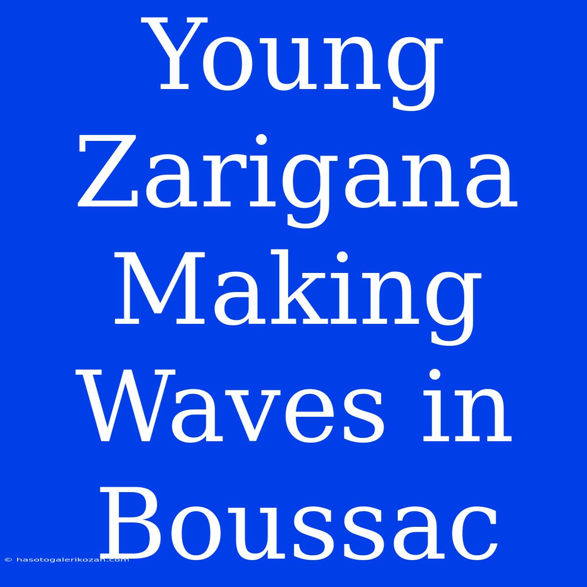 Young Zarigana Making Waves In Boussac 