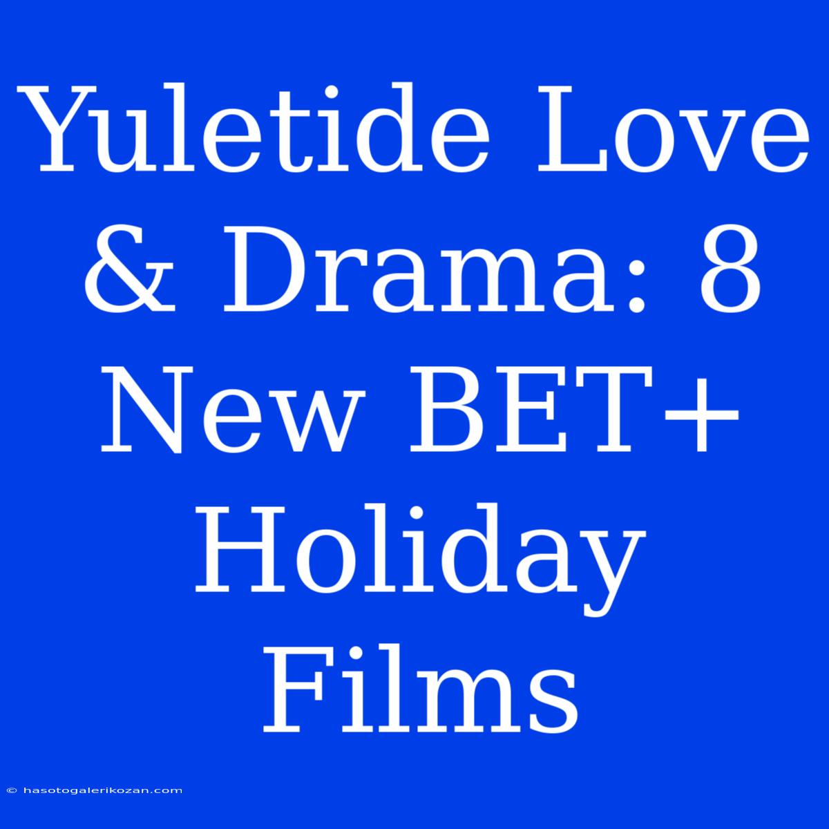 Yuletide Love & Drama: 8 New BET+ Holiday Films