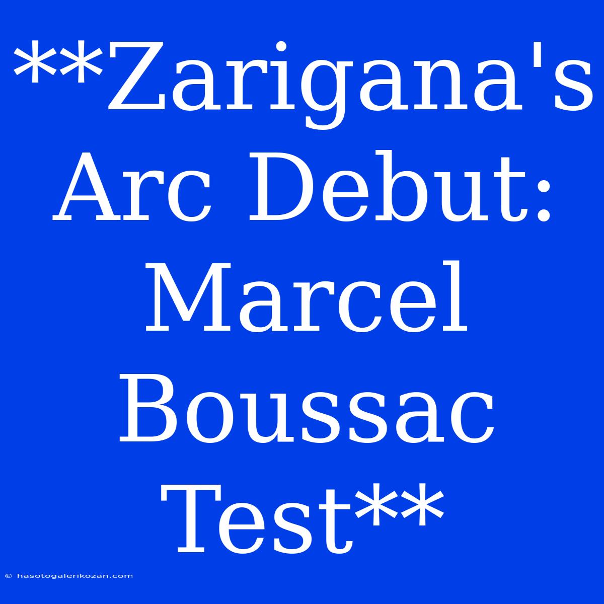 **Zarigana's Arc Debut: Marcel Boussac Test**