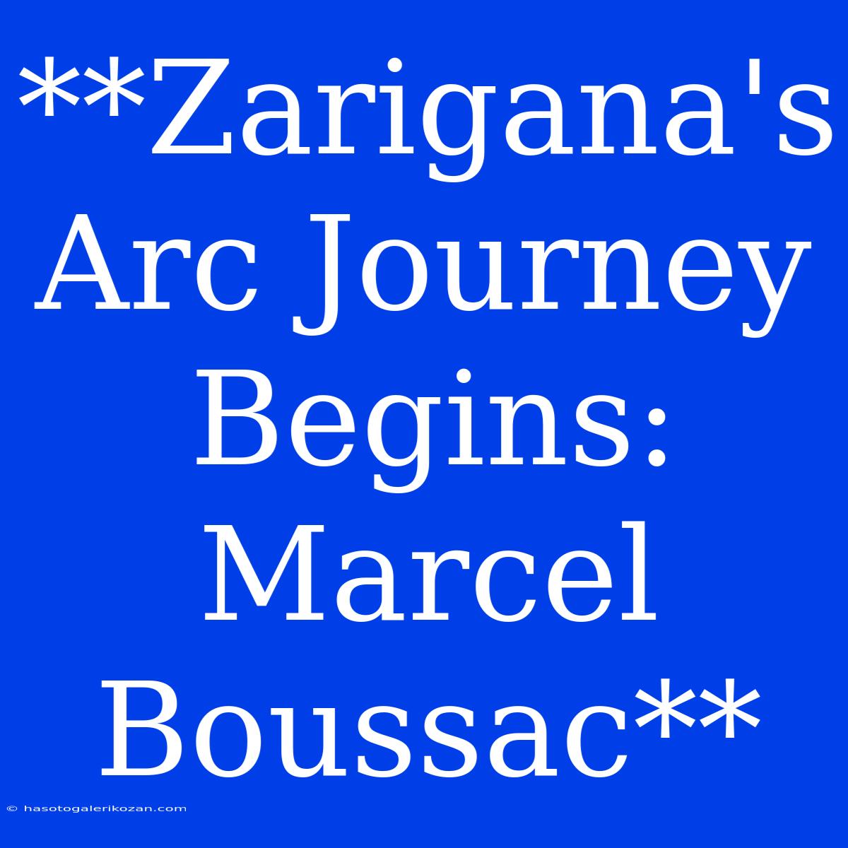 **Zarigana's Arc Journey Begins: Marcel Boussac**