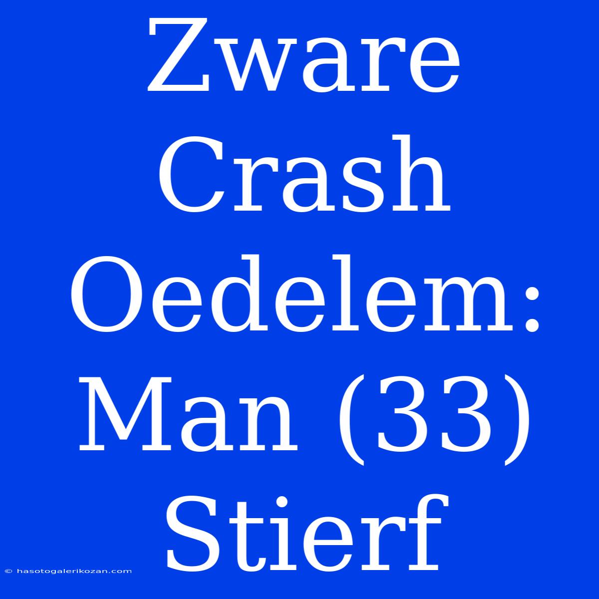 Zware Crash Oedelem: Man (33) Stierf